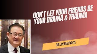 Don&#39;t Let Your Friends Be Your Drama and Trauma by Dd Tan Huat Chye