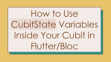 How to Use CubitState Variables Inside Your Cubit in Flutter/Bloc