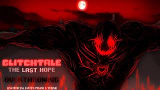 GLITCHTALE: The last hope - OVERTHROWING [ Unofficial hate's phase 5 theme ]