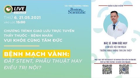 Vui khỏe cùng Tâm Đức - Số 17: Bệnh Mạch Vành: Đặt Stent, Phẫu Thuật Hay Điều Trị Nội?