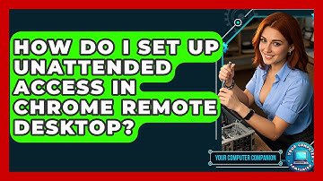 How Do I Set Up Unattended Access In Chrome Remote Desktop? - Your Computer Companion