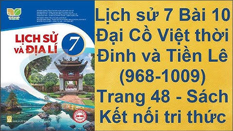 Lịch sử 7 Bài 10 Đại Cồ Việt thời Đinh và Tiền Lê 968 - 1009 Trang 48 Sách Kết nối tri thức