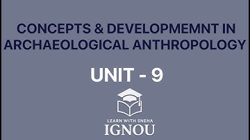 CONCEPTS & DEVELOPMENT IN ARCHAEOLOGICAL ANTHROPOLOGY| Unit 9 BANC - 131 IGNOU | EXPLANATION