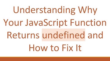 Understanding Why Your JavaScript Function Returns undefined and How to Fix It
