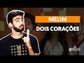 DOIS CORAÇÕES - Melim (aula completa) | Como tocar no violão