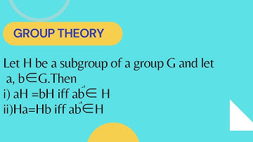 Let H be subgroup of a group G and let a, b∈G.Then i) aH =bH iff a^-1b∈ H ii)Ha=Hb iff ab^-1∈H