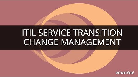 ITIL® Service Transition : Winning with Change Management | Edureka