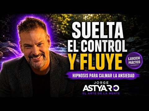 Hipnosis para soltar el control y fluir(JORGE ASTYARO)