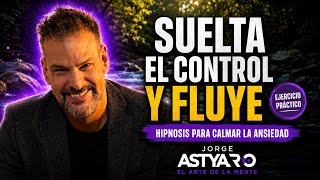 Hipnosis para soltar el control y fluir(JORGE ASTYARO)