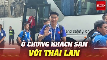 U22 Việt Nam tới khách sạn 4 sao, ở chung với Thái Lan, ăn vội bữa nhẹ rồi nhanh chóng sa sân tập 