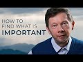 How To Find What is Truly Important in Life | Eckhart Tolle