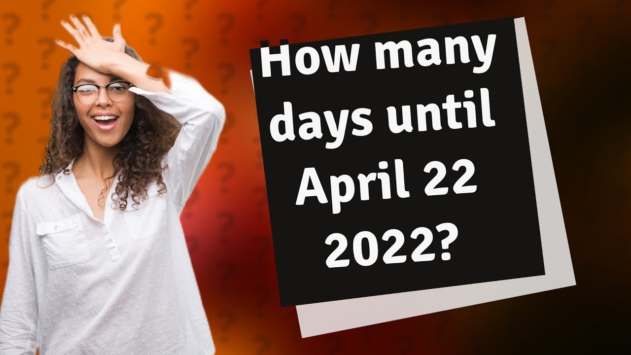 How many days until April 22 2022? YouTube