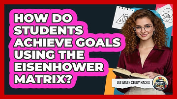 How Do Students Achieve Goals Using The Eisenhower Matrix? - Ultimate Study Hacks