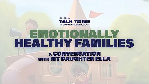 Emotionally Healthy Families - A Conversation with my Daughter Ella!