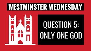 Westminster Wednesday | WSC Q.5: Only One God