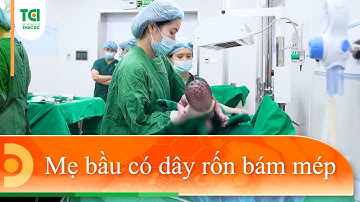 Đồng hành cùng mẹ bầu có dây rốn bám mép
