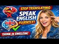 Stop Translating in Your Head | Train Your Brain to Speak English Naturally &amp; Fluently