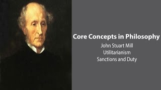 John Stuart Mill, Utilitarianism | Utilitarianism, Sanctions, and Duty | Philosophy Core Concepts