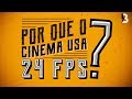 Por que o cinema usa 24 fps