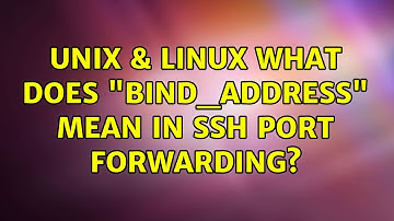 Unix & Linux: What does "bind_address" mean in SSH port forwarding? (2 Solutions!!)