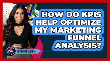 How Do KPIs Help Optimize My Marketing Funnel Analysis? - Marketing and Advertising Guru