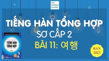 TIẾNG HÀN TỔNG HỢP SƠ CẤP 2 - BÀI 11: 여행 - BẢN 2023