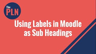 Using Labels in Moodle as Sub Headings