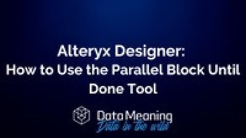 How to Use the Parallel Block Until Done Tool in Alteryx Designer