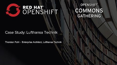 OpenShift Commons Gathering at Red Hat Summit 2018 Lufthansa Technik Case Study