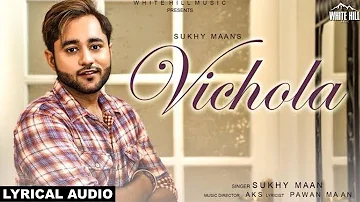 Vichola  (Lyrical Audio) Sukhy Maan | New Punjabi Song 2018 | White Hill Music