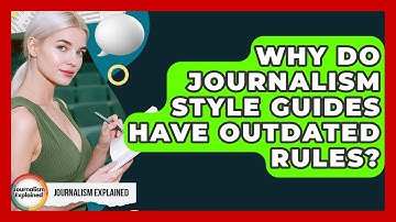 Why Do Journalism Style Guides Have Outdated Rules? - Journalism Explained