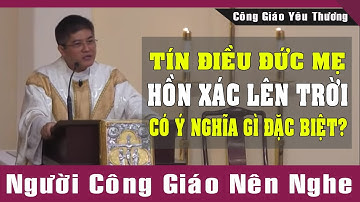 Tín Điều Đức Mẹ Hồn Xác Lên Trời Có Ý Nghĩa Gì Đặc Biệt? Lm Giuse Nguyễn Thiết Thắng