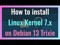 How to install Linux Kernel 7.x on Debian 13 Trixie