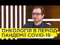 Операції та лікування онкології в коронавірусний період: що відомо – Андрій Безносенко