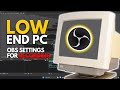 BEST OBS SETTINGS FOR RECORDING LOW END PC