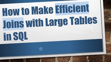 How to Make Efficient Joins with Large Tables in SQL