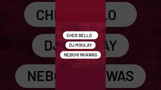 Cheb Bello - Dj Moulay - Nebghi Nhawas 🎵🔥✌🏼✨