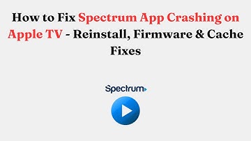 How to Fix Spectrum App Crashing on Apple TV - Reinstall, Firmware & Cache Fixes
