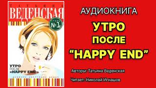 Татьяна Веденская. Утро после «Happy End». Читает: Николай Игнашов. Аудиокнига.