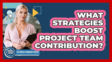 What Strategies Boost Project Team Contribution?