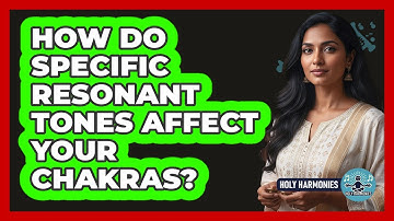How Do Specific Resonant Tones Affect Your Chakras? - Holy Harmonies