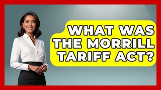 What Was The Morrill Tariff Act - The Civil War Nerds