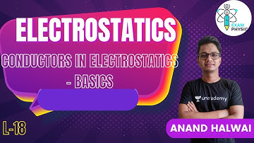 Conductors In Electrostatics - Basics | L17 | Electrostatics | Exam Physics|Anand Halwai