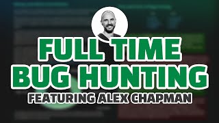 Full Time Bug Hunting with Alex Chapman
