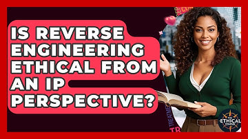 Is Reverse Engineering Ethical From An IP Perspective? - The Ethical Compass