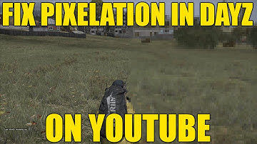 Fix Pixelation in DayZ Standalone Footage on YouTube