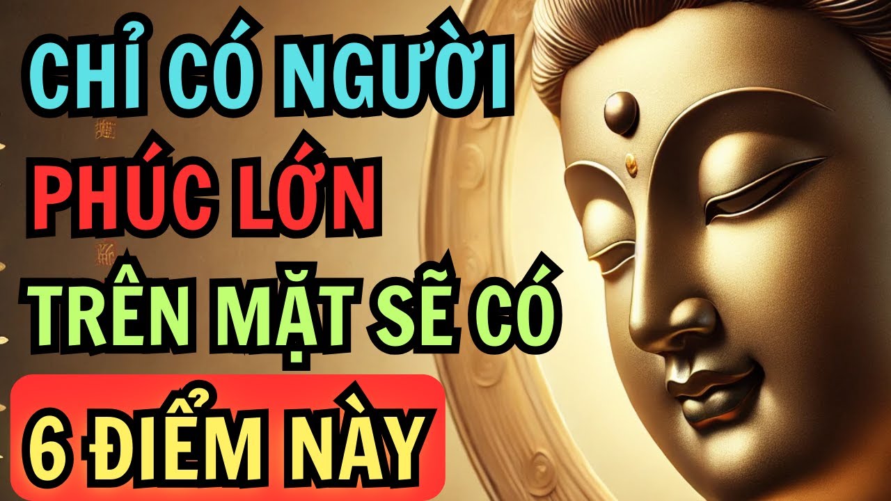 Outline Video NGƯỜI PHÚC KHÍ LỚN, Sống Khôn Trên Mặt Có 6 Điểm Này, Ngẫm Cực Chuẩn