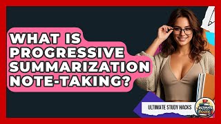 What Is Progressive Summarization Note-Taking? - Ultimate Study Hacks