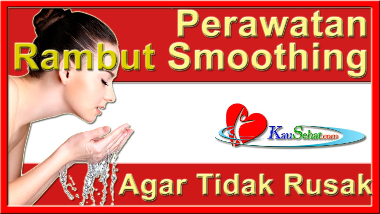 PeRAWATan RAMBUT Smoothing Agar Tidak Rusak PeRAWATan Kesehatan