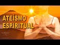 ATEÍSMO ESPIRITUAL... ¿Es posible la ESPIRITUALIDAD SIN DIOS?